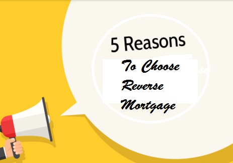 Reasons to Choose Reverse Mortgage